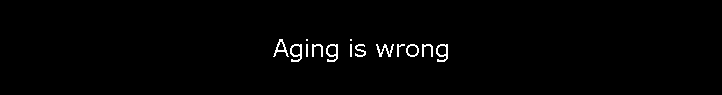 Aging is wrong