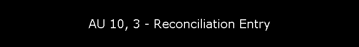 AU 10, 3 - Reconciliation Entry