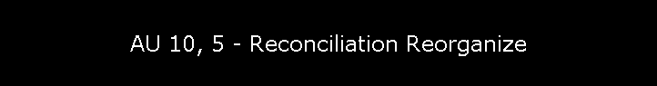 AU 10, 5 - Reconciliation Reorganize