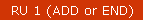 RU 1 (ADD or END)