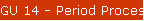 GU 14 - Period Processing
