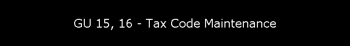 GU 15, 16 - Tax Code Maintenance