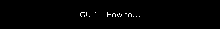 GU 1 - How to...