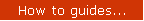 How to guides...