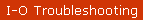 I-O Troubleshooting