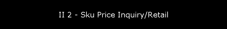 II 2 - Sku Price Inquiry/Retail