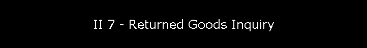 II 7 - Returned Goods Inquiry