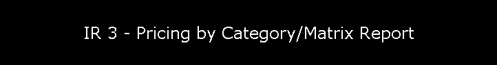 IR 3 - Pricing by Category/Matrix Report
