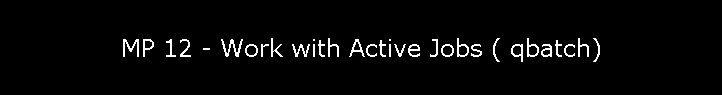 MP 12 - Work with Active Jobs ( qbatch)