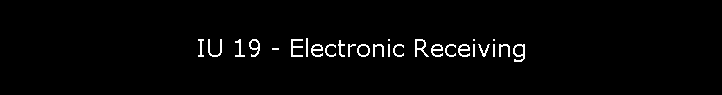 IU 19 - Electronic Receiving