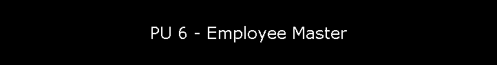 PU 6 - Employee Master