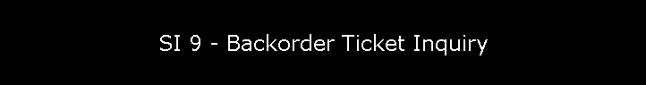 SI 9 - Backorder Ticket Inquiry