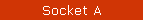 Socket A