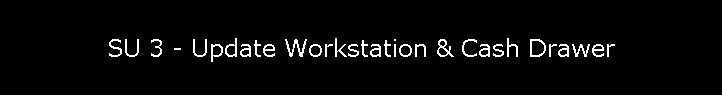 SU 3 - Update Workstation & Cash Drawer