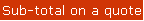 Sub-total on a quote