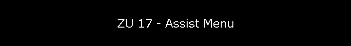 ZU 17 - Assist Menu
