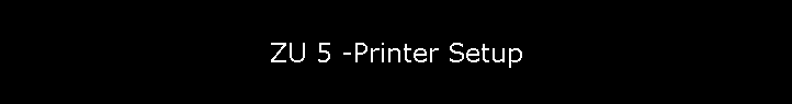 ZU 5 -Printer Setup
